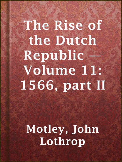 John Lothrop Motley作のThe Rise of the Dutch Republic — Volume 11: 1566, part IIの作品詳細 - 貸出可能